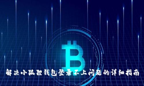 解决小狐狸钱包登录不上问题的详细指南