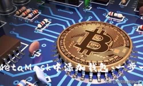 如何在MetaMask中添加钱包：一步一步指南
