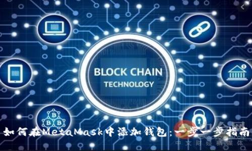 如何在MetaMask中添加钱包：一步一步指南