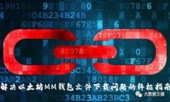 解决以太坊MM钱包文件下载问题的终极指南