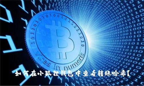 如何在小狐狸钱包中查看转账哈希？