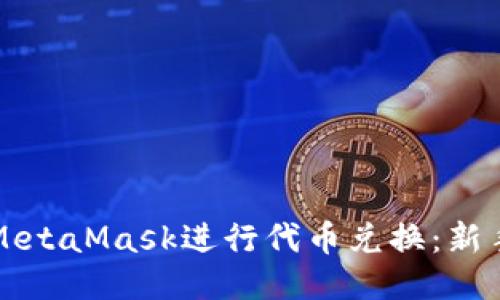 如何通过MetaMask进行代币兑换：新手全面指南