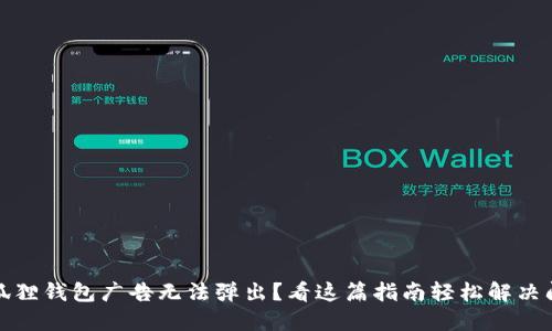 小狐狸钱包广告无法弹出？看这篇指南轻松解决问题