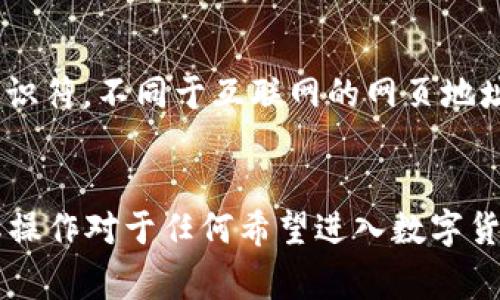 USDT钱包地址不是网页地址。USDT（Tether）是一种基于区块链的加密货币，每个钱包地址是一个独特的字符串，用于接收和发送USDT。这个地址通常由各种字母和数字组成，形似一个账户号码，用于标识特定的钱包。

USDT钱包地址的基本概念
USDT钱包地址就像是您的银行账户号码，但它在数字货币的世界中使用。这些地址对特定类型的区块链（如以太坊、波场等）是唯一的。每种区块链网络都有不同的地址格式。

钱包地址的组成
USDT钱包地址通常由一系列字母和数字组合而成，长度在26到42个字符之间。在某些区块链网络中，地址的开头部分可以帮助您识别地址属于哪个区块链。例如，以太坊上的地址以“0x”开头，而比特币地址则没有这种特定的格式。

怎么获得USDT钱包地址
要获得USDT钱包地址，您需要创建一个数字钱包。市场上有许多类型的钱包可供选择，包括软件钱包、硬件钱包和在线钱包。创建钱包后，您可以在钱包界面中找到您的USDT钱包地址，一般会有“接收”或“复制地址”的选项。

如何使用USDT钱包地址
如果您需要向某人发送USDT，您只需输入他们的USDT钱包地址，然后输入发送的金额。请务必检查地址是否正确，因为一旦交易确认，资金将无法恢复。同时，当您想要将USDT转入您的钱包时，也需要提供您的钱包地址给对方。

USDT钱包地址与网页地址的区别
网页地址（也叫URL）是用来识别互联网上网页的地址，通常以“http://”或“https://”开头。USDT钱包地址则是区块链上的一个特定标识符，不同于互联网的网页地址。用户访问网页通常需要一个浏览器，而数字钱包则通过专门的应用程序或浏览器插件来管理。

总结
USDT钱包地址是一个用于存储和转移USDT的区块链地址，它是加密货币交易不可或缺的一部分。了解钱包地址的组成、获取方式及其操作对于任何希望进入数字货币市场的人来说都是至关重要的。同时，牢记钱包地址和网页地址的区别，可以更好地帮助您在数字资产与互联网内容之间进行导航。