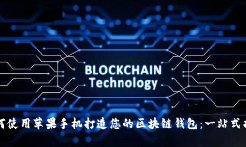 如何使用苹果手机打造您的区块链钱包：一站式指南