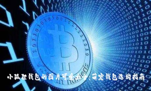 小狐狸钱包的图片可爱大全：萌宠钱包选购指南
