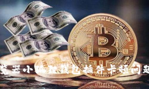 解决火狐浏览器小狐狸钱包插件卡顿问题的全面指南