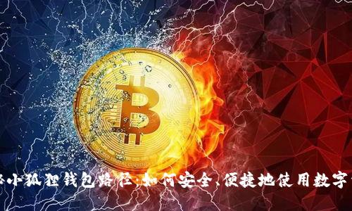探秘小狐狸钱包路径：如何安全、便捷地使用数字资产