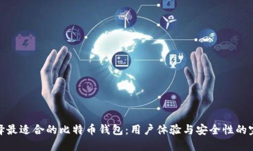 如何选择最适合的比特币钱包：用户体验与安全性的完美结合