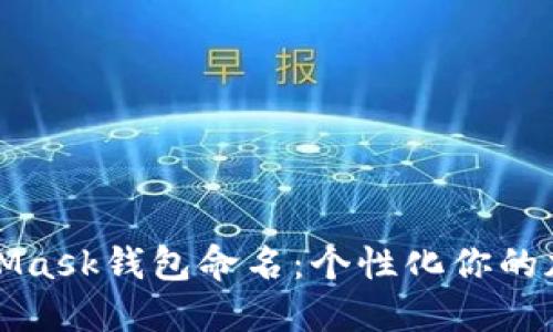 如何给MetaMask钱包命名：个性化你的加密资产管理