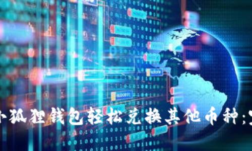 如何在小狐狸钱包轻松兑换其他币种：完整指南