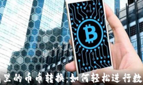 
小狐狸钱包里的币币转换：如何轻松进行数字资产管理