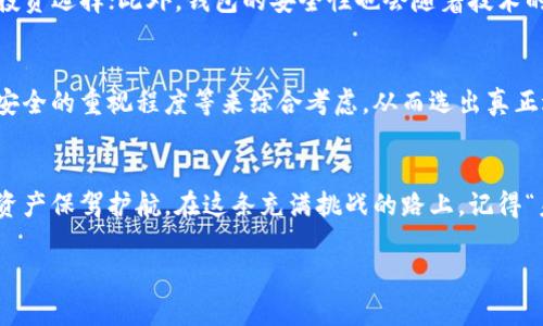 揭开真以太坊钱包的面纱：选择、使用与保护的全方位指南
以太坊钱包, 加密货币, 钱包安全, 区块链技术/guanjianci

引言：以太坊钱包的重要性
在数字时代，虚拟货币正在迅速崛起，以太坊作为继比特币之后最受欢迎的加密货币之一，其影响力与日俱增。无论是投资者、开发者还是普通用户，拥有一个安全、可靠的以太坊钱包都是必不可少的。而在这片纷繁复杂的虚拟世界里，如何选择一个“真”的以太坊钱包，已成了每个用户的当务之急。

以太坊钱包的类型
以太坊钱包大致可以分为两种类型：热钱包和冷钱包。热钱包就像是你的“茶水间”，随时可以取用，但安全性相对较低；而冷钱包则像你的“保险箱”，安全性高但不如热钱包方便。面对这些选择，用户需要根据自己的需求和习惯做出明智的决策。

热钱包：随时随地的便利
热钱包通常是在线的，用户可以通过手机应用或网页版轻松管理自己的以太坊资产。其显著的优势在于便利，能够随时随地进行交易，特别适合频繁交易的用户。例如，像MetaMask、MyEtherWallet等都是比较著名的热钱包，支持多种功能，如ERC20代币管理、DApp互动等，让用户体验到以太坊生态的无缝连接。

冷钱包：安全第一的选择
冷钱包通常是硬件设备，如Ledger和Trezor，它们能有效隔离网络，极大地提高了安全性。对于那些长期投资的用户来说，冷钱包就像是一笔“财富的防盗门”，将你的以太坊资产牢牢守护。但相对而言，使用上可能会稍显复杂，用户在初次使用时需要多加学习。

如何选择真正的以太坊钱包
选择一个真正的以太坊钱包不仅要看其功能，更重要的是要考虑其安全性。用户常常会问：“这个钱包靠谱吗？”首先，看钱包的开发公司是否有良好的信誉和用户评价；其次，选择具备开源代码的钱包，因其代码可以被社区审查，安全性更有保证；最后，关注钱包的安全措施，如双因素认证、密钥管理等。

使用以太坊钱包的基本步骤
无论是热钱包还是冷钱包，使用过程中的基本步骤都是相似的。用户首先需要下载钱包应用或购买冷钱包硬件；接着，进行个人信息的注册与备份；最后，获取自己的以太坊地址，便可开始接受和发送以太坊。此过程如同“磨刀不误砍柴功”，提前做好准备，可以避免后期出现不必要的麻烦。

钱包安全：不可忽视的细节
一日之计在于晨，安全始终是使用以太坊钱包需要放在首位的事情。在保护资产方面，用户应遵循以下几个原则：第一，定期更新钱包软件，保持最佳安全状态；第二，务必备份和妥善保管私钥与助记词，避免因遗失而造成的损失；第三，不随意点击陌生链接与下载可疑应用，避免钓鱼攻击。此外，尽量使用强密码，并开启双因素认证，增加多重保护。

真相与误区：关于以太坊钱包的一些常见疑问
围绕以太坊钱包，很多人会误解其工作原理，认为只要有钱包就能安全无忧。其实，这种看法是片面的。以太坊钱包实际上只是存储你的密钥，并不能保证资金的绝对安全。用户需要对自己所选钱包有充分的了解，才能明白自己的资产如何安全。在这一点上，网络社区的经验分享与反馈显得尤为重要。“集思广益”方能更好地保护个人资产。

以太坊钱包的未来发展趋势
随着区块链技术的逐步成熟，未来以太坊钱包也将呈现出更加智能化、多样化的发展趋势。比如，更多钱包将会集成DeFi（去中心化金融）功能，为用户提供丰富的投资选择；此外，钱包的安全性也会随着技术的发展而不断提高，可能会出现基于生物识别的高安全性保管方式。可以预见的是，以太坊钱包将不再仅仅是资产存储工具，还将成为智能合约和金融服务的入口。

总结：找到适合自己的以太坊钱包
每个人的需求各不相同，在选择以太坊钱包时没有放之四海而皆准的标准。像在选购衣服一样，合身的才是最好的。用户应该根据自身的交易频率、资产规模及对安全的重视程度等来综合考虑，从而选出真正适合自己的以太坊钱包。无论选择哪个钱包，记得定期进行安全检查，以确保财富平安无虞。

结语
在加密货币的浪潮中，真以太坊钱包如同乘风破浪的舰艇，无论你是开启冒险之旅的新手，还是沉浸于其中的老手，找到一个真正适合自己的钱包，将为你的数字资产保驾护航。在这条充满挑战的路上，记得“未雨绸缪”，确保你的财产如珍珠般闪亮。

希望这篇文章能帮助你更好地理解以太坊钱包的选择与使用，祝你在加密货币的世界中一帆风顺！