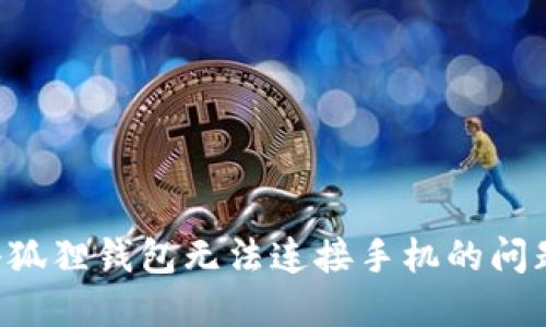 如何解决小狐狸钱包无法连接手机的问题：实用指南