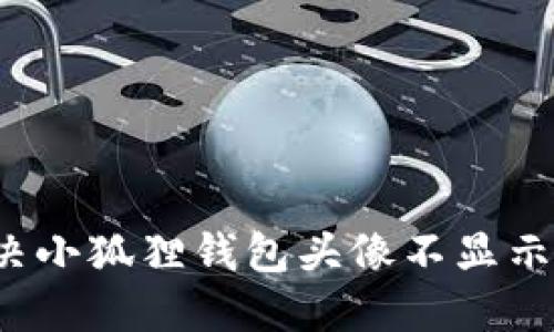 如何解决小狐狸钱包头像不显示的问题？