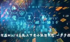 如何在Win10系统上下载小狐狸钱包：一步步指南