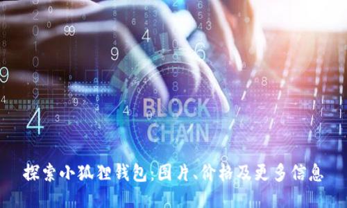 探索小狐狸钱包：图片、价格及更多信息