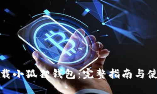 如何下载小狐狸钱包：完整指南与使用技巧