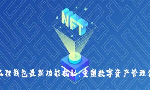 小狐狸钱包最新功能揭秘：重塑数字资产管理体验