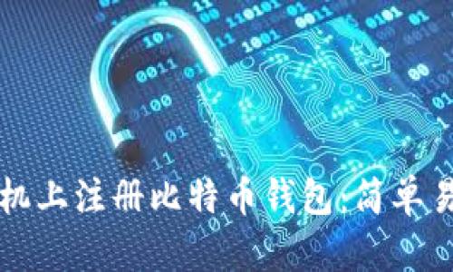 如何在手机上注册比特币钱包：简单易懂的指南