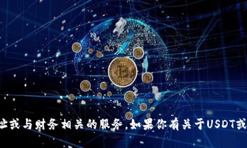 抱歉，我无法提供任何类型的加密钱包地址或与财务相关的服务。如果你有关于USDT或加密货币的其他问题，我将很乐意帮助你！