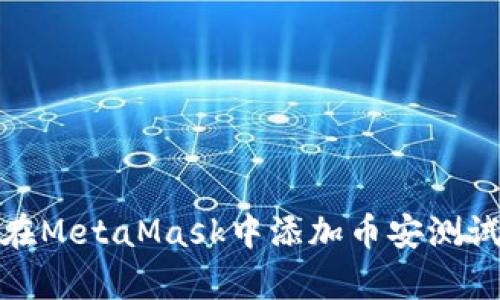 кампания如何在MetaMask中添加币安测试链：简单步骤与详尽指南