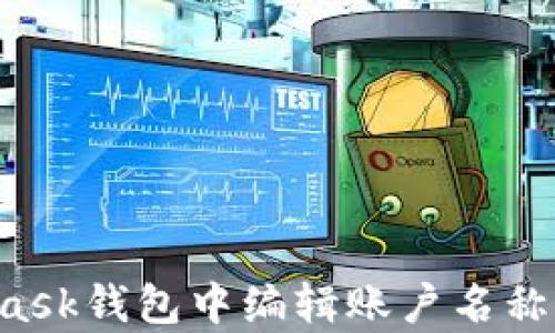 
如何在MetaMask钱包中编辑账户名称：简单步骤详解
