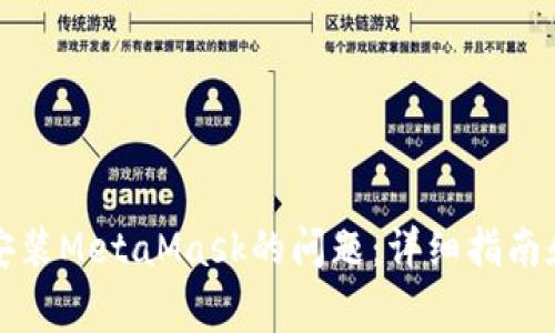 解决电脑无法安装MetaMask的问题：详细指南和常见解决方案
