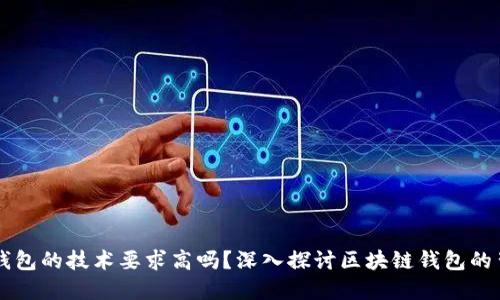 区块链钱包的技术要求高吗？深入探讨区块链钱包的背后技术