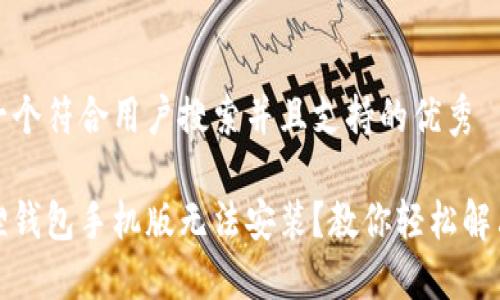 思考一个符合用户搜索并且支持的优秀

小狐狸钱包手机版无法安装？教你轻松解决问题