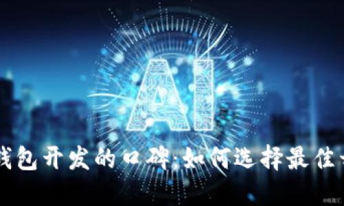 区块链钱包开发的口碑：如何选择最佳开发公司