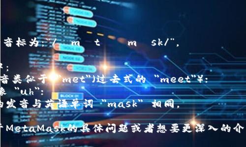 MetaMask的音标为：“/ˈmɛtəˌmæsk/”。 

在这个音标中：
- 