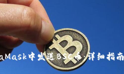 如何在MetaMask中发送BSC币：详细指南与注意事项