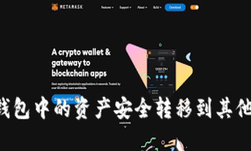如何将小狐狸钱包中的资产安全转移到其他钱包：完整指南