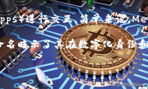 MetaMask 是一个以太坊（Ethereum）钱包和浏览器扩展程序，允许用户管理以太坊区块链上的数字资产，同时也可以与去中心化应用程序（DApps）进行交互。简单来说，MetaMask 可以理解为一个数字钱包，它不仅能存储以太坊和各种基于以太坊的代币（如 ERC20），还是用户连接和使用去中心化应用的重要工具。

在中文中，“Meta”意指“超越”、“变化”，而“Mask”则可以理解为“面具”。因此，MetaMask 从字面上可以翻译为“超越面具”或“变化面具”。这样的命名暗示了其在数字化身份和资产管理上的重要角色。

如果你对 MetaMask 还有其他具体问题，欢迎随时问我！