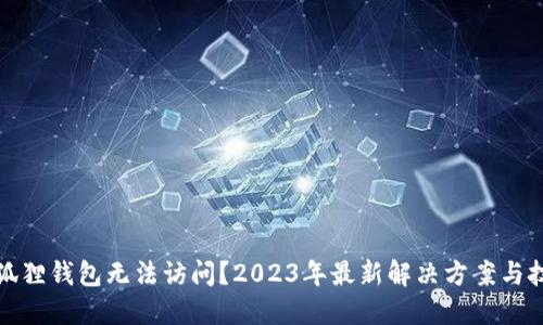 小狐狸钱包无法访问？2023年最新解决方案与技巧