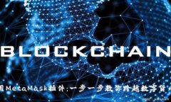 如何使用MetaMask插件：一步一步教你跨越数字货币