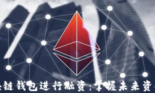 
如何通过区块链钱包进行融资：掌握未来资金流动的钥匙