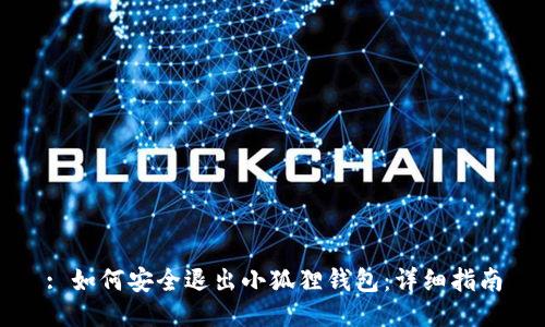 : 如何安全退出小狐狸钱包：详细指南