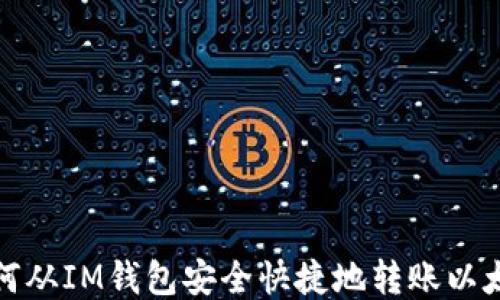 
如何从IM钱包安全快捷地转账以太坊