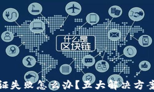 
小狐狸钱包验证失败怎么办？五大解决方案帮你轻松应对