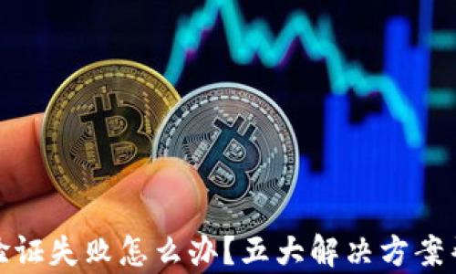 
小狐狸钱包验证失败怎么办？五大解决方案帮你轻松应对