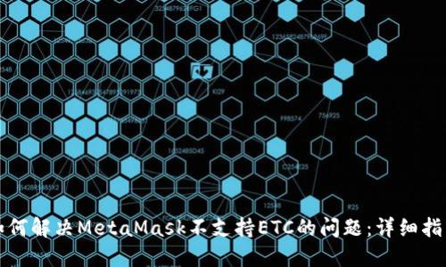 如何解决MetaMask不支持ETC的问题：详细指南