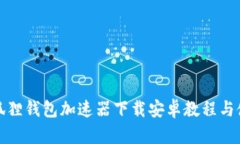 最新小狐狸钱包加速器下载安卓教程与使用指南