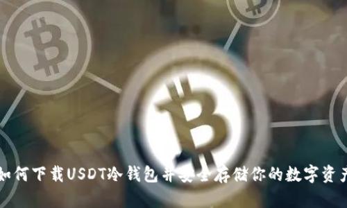 如何下载USDT冷钱包并安全存储你的数字资产