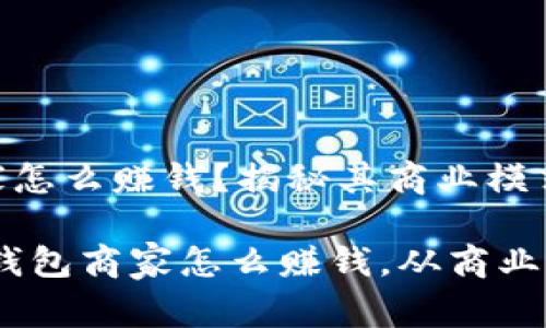 比特币钱包商家怎么赚钱？揭秘其商业模式与盈利策略

bianoti比特币钱包商家怎么赚钱，从商业模式到盈利策略