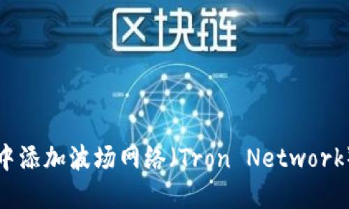如何在小狐狸钱包中添加波场网络（Tron Network）的详细步骤与技巧
