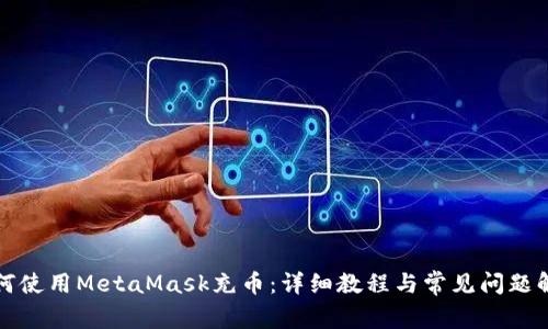 如何使用MetaMask充币：详细教程与常见问题解析