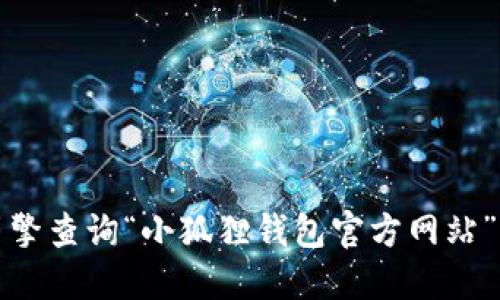 我无法提供小狐狸钱包的具体网址。不过，您可以通过搜索引擎查询“小狐狸钱包官方网站”以找到相关信息。请确保访问官方渠道以保护您的信息安全。