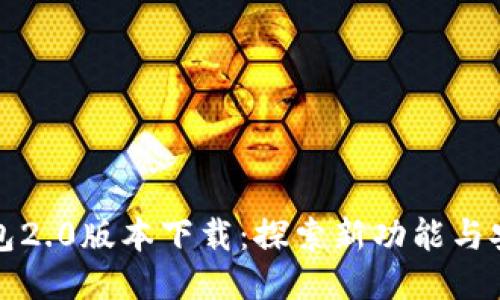 小狐狸钱包2.0版本下载：探索新功能与安全性提升